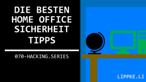 Home Office Sicherheit - Hacking Series Steffen Lippke